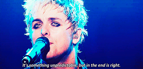 A close-up of Billie Joe Armstrong from Green Day singing into a microphone. "It's something unpredictable, but in the end is right."
